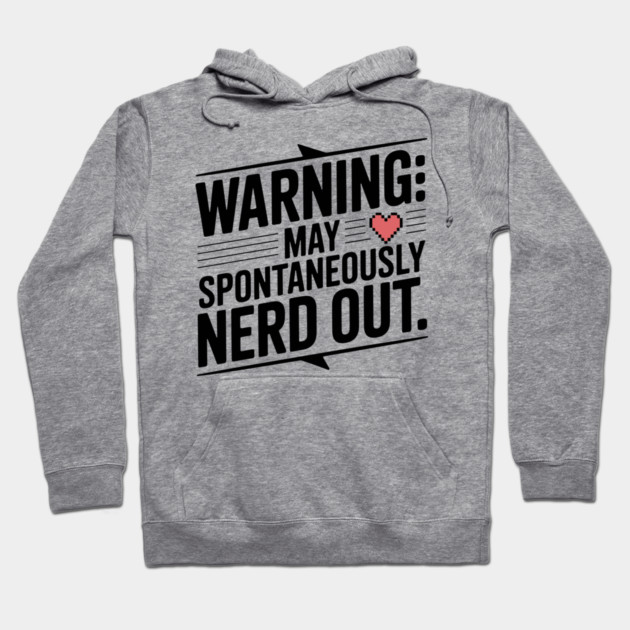 Warning May Spontaneously Nerd Out Hoodie by Frank Ring