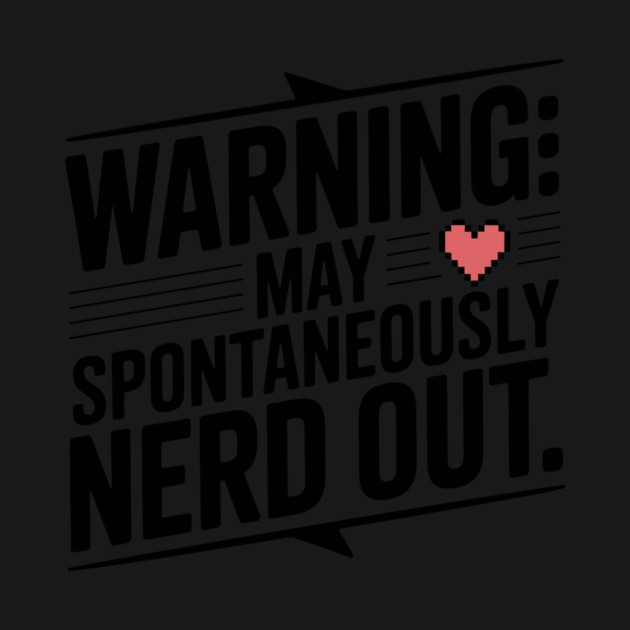 Warning May Spontaneously Nerd Out by Frank Ring