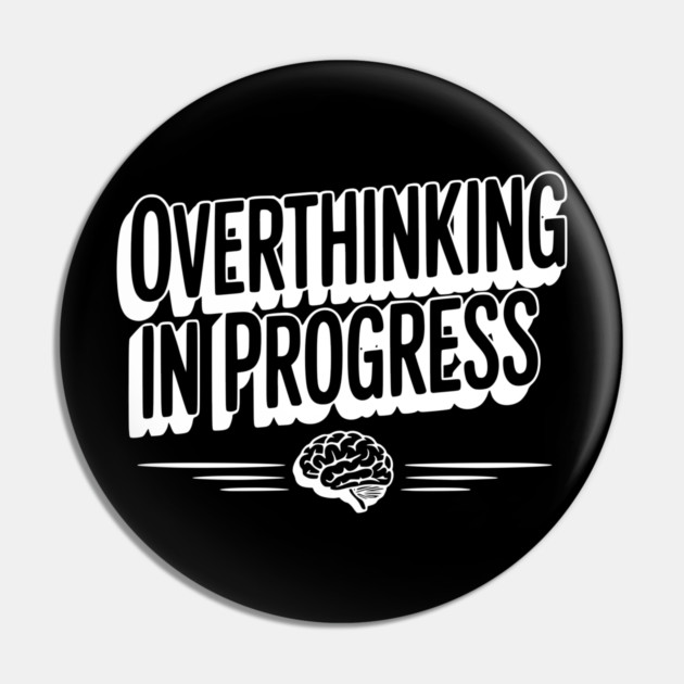 Overthinking in Progress Pin by Frank Ring