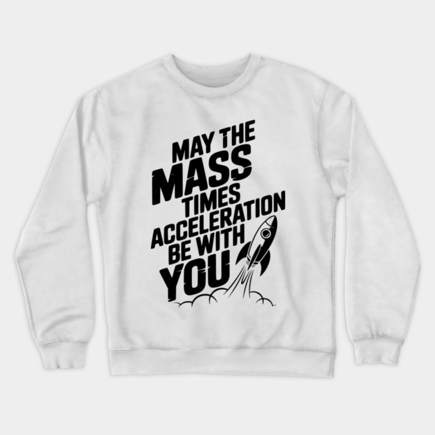 May The Mass Times Acceleration Be With You Crewneck Sweatshirt by Frank Ring