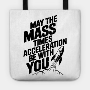 May The Mass Times Acceleration Be With You Tote