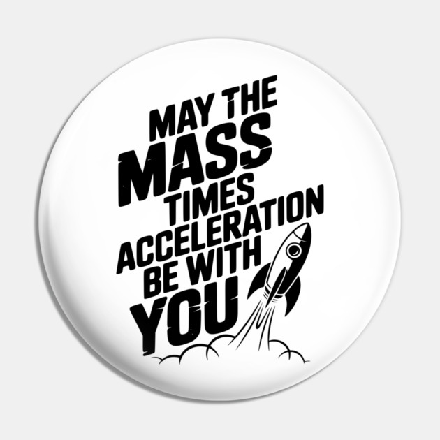May The Mass Times Acceleration Be With You Pin by Frank Ring