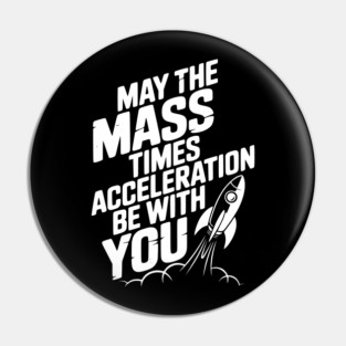 May The Mass Times Acceleration Be With You Pin
