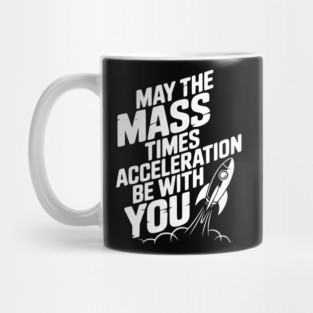 May The Mass Times Acceleration Be With You Mug