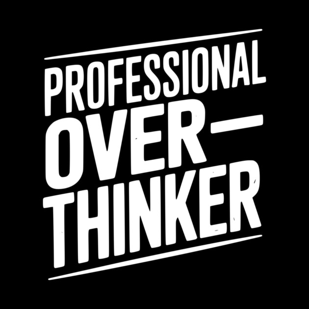 Professional Overthinker by Frank Ring