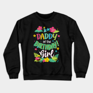 Daddy Of The Birthday Girl Dad Aloha Hawaii Party Crewneck Sweatshirt