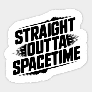 Straight Outta Spacetime Sticker