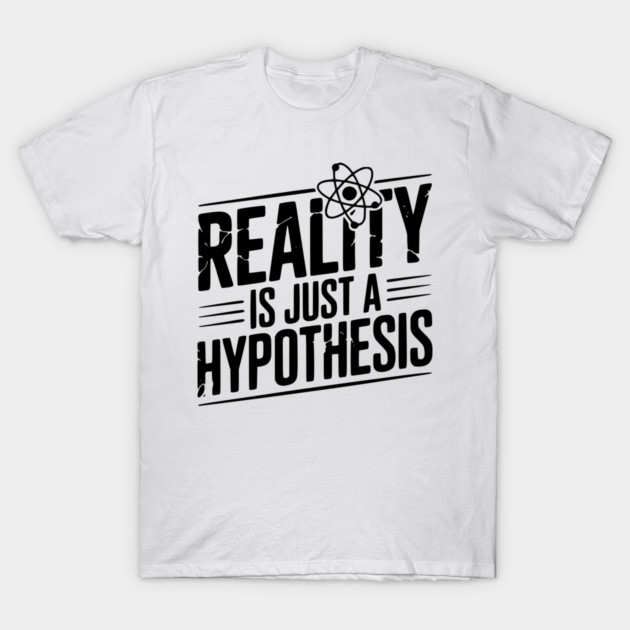 Reality is Just a Hypothesis T-Shirt by Frank Ring