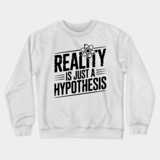 Reality is Just a Hypothesis Crewneck Sweatshirt