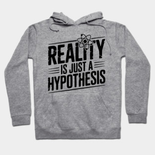 Reality is Just a Hypothesis Hoodie
