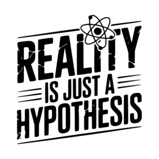 Reality is Just a Hypothesis T-Shirt