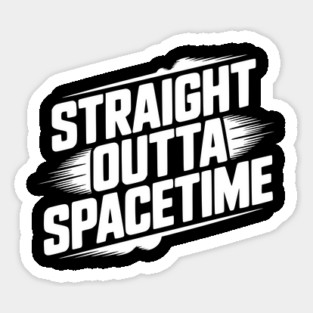 Straight Outta Spacetime Magnet