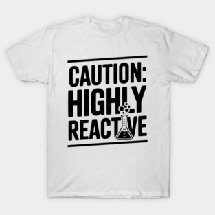 Caution: Highly Reactive T-Shirt