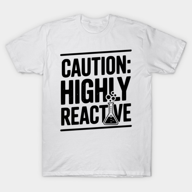 Caution: Highly Reactive T-Shirt by Frank Ring