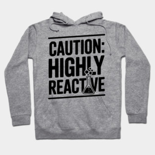 Caution: Highly Reactive Hoodie