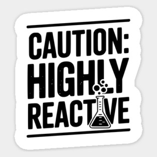 Caution: Highly Reactive Sticker
