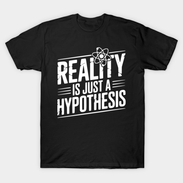 Reality is Just a Hypothesis T-Shirt by Frank Ring