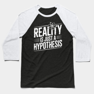 Reality is Just a Hypothesis Baseball T-Shirt