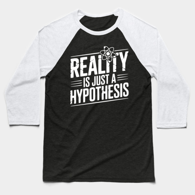 Reality is Just a Hypothesis Baseball T-Shirt by Frank Ring