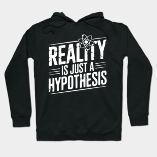 Reality is Just a Hypothesis Hoodie