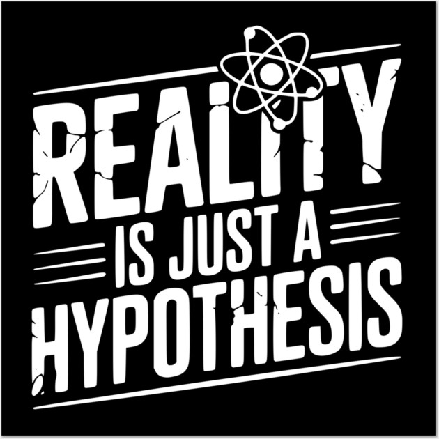 Reality is Just a Hypothesis Wall Art by Frank Ring