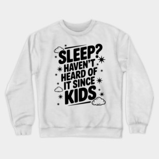 Sleep? Haven’t Heard of it Since Kids Crewneck Sweatshirt