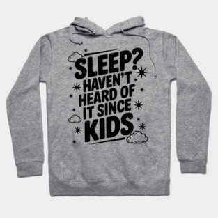 Sleep? Haven’t Heard of it Since Kids Hoodie