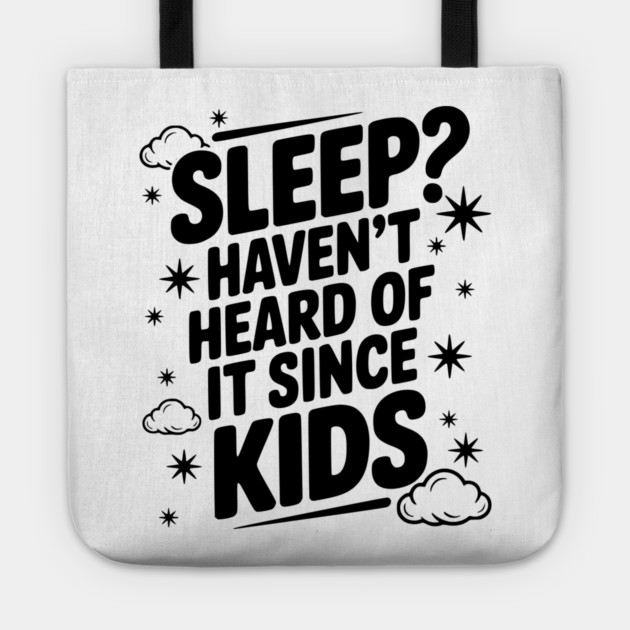 Sleep? Haven’t Heard of it Since Kids Tote by Frank Ring