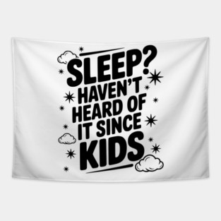 Sleep? Haven’t Heard of it Since Kids Tapestry