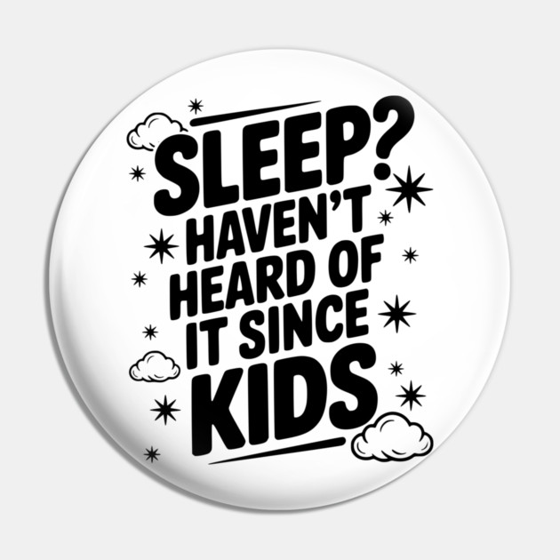 Sleep? Haven’t Heard of it Since Kids Pin by Frank Ring