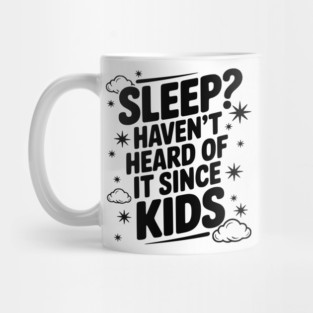 Sleep? Haven’t Heard of it Since Kids Mug