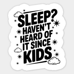 Sleep? Haven’t Heard of it Since Kids Sticker