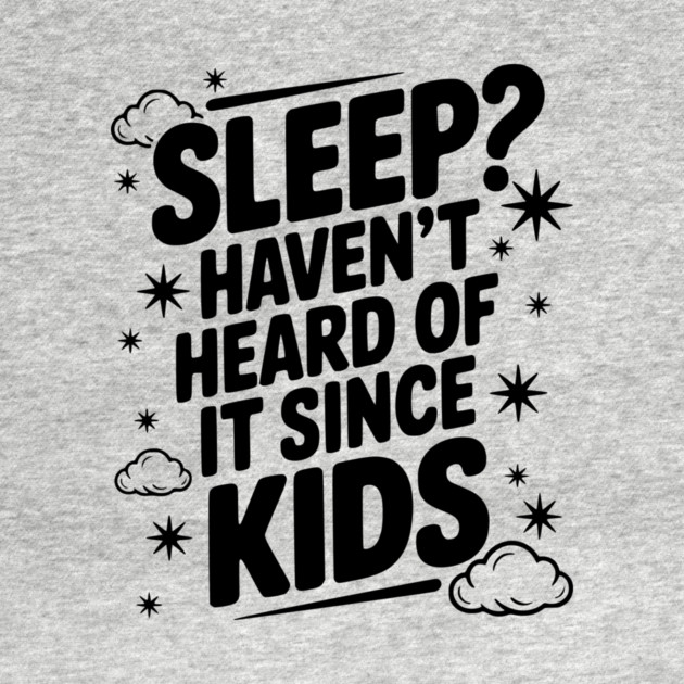 Sleep? Haven’t Heard of it Since Kids by Frank Ring