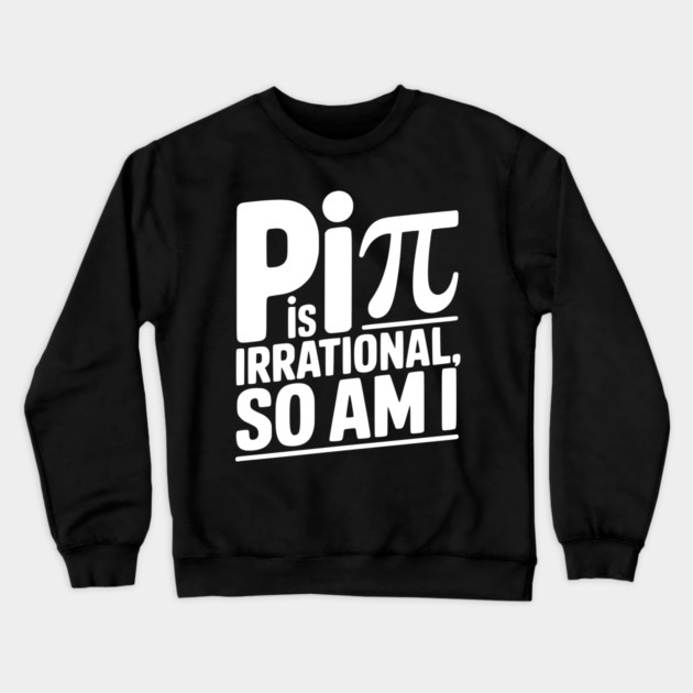 Pi is Irrational So Am I Crewneck Sweatshirt by Frank Ring