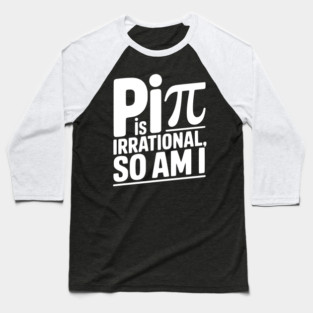 Pi is Irrational So Am I Baseball T-Shirt