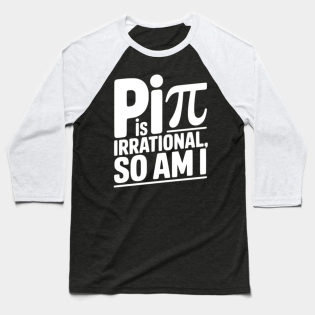 Pi is Irrational So Am I Baseball T-Shirt by Frank Ring
