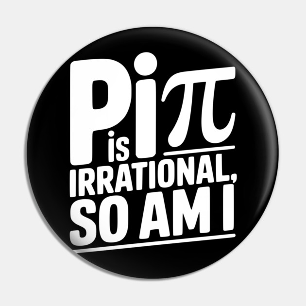 Pi is Irrational So Am I Pin by Frank Ring