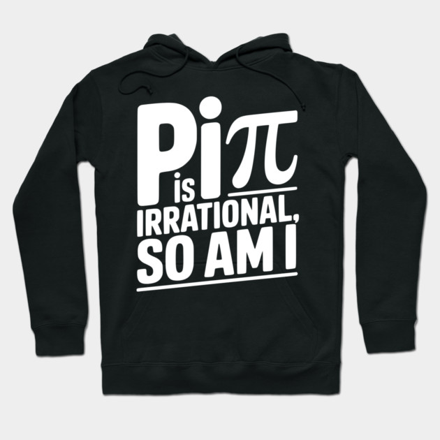 Pi is Irrational So Am I Hoodie by Frank Ring