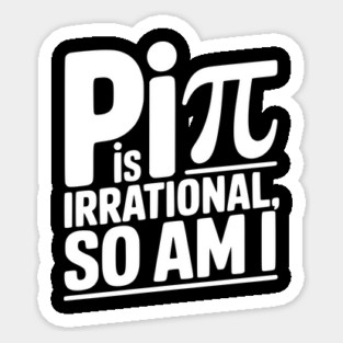Pi is Irrational So Am I Sticker