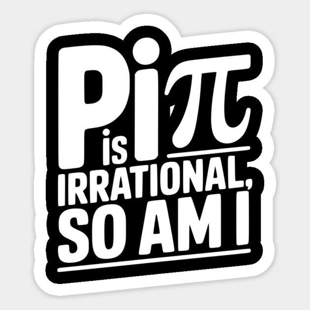 Pi is Irrational So Am I Sticker by Frank Ring