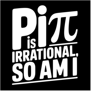 Pi is Irrational So Am I Posters and Art