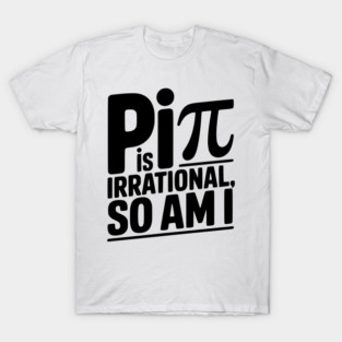 Pi is Irrational So Am I T-Shirt