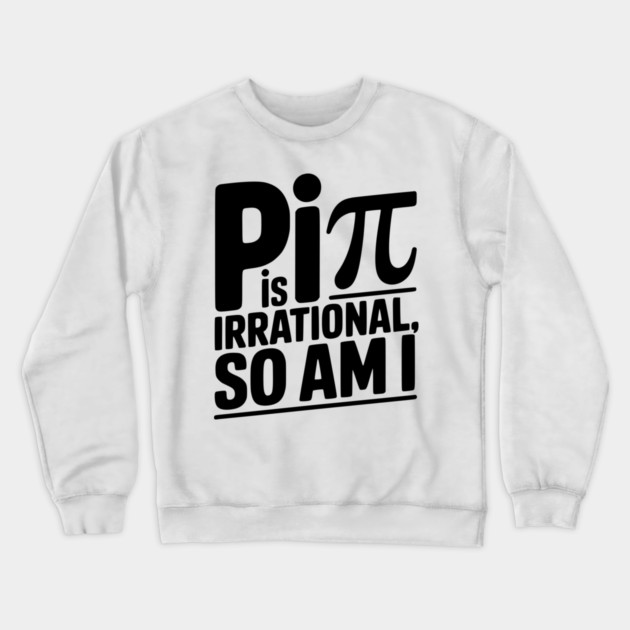 Pi is Irrational So Am I Crewneck Sweatshirt by Frank Ring