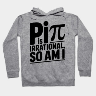 Pi is Irrational So Am I Hoodie