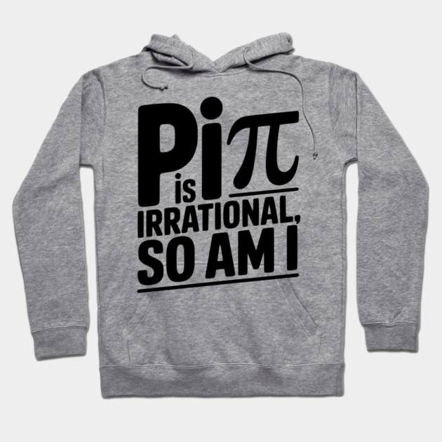 Pi is Irrational So Am I Hoodie by Frank Ring