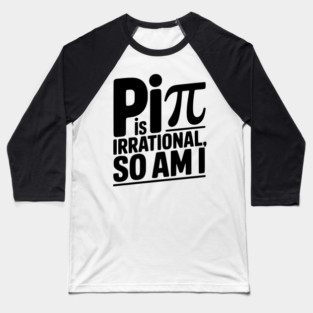 Pi is Irrational So Am I Baseball T-Shirt