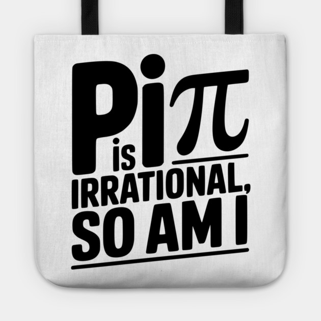 Pi is Irrational So Am I Tote by Frank Ring