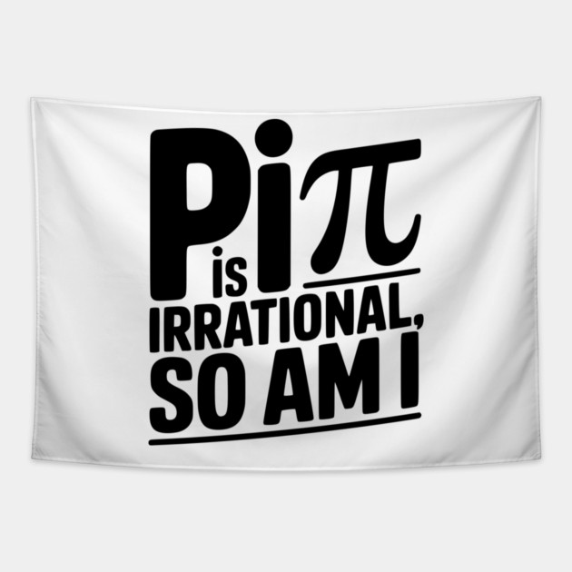 Pi is Irrational So Am I Tapestry by Frank Ring
