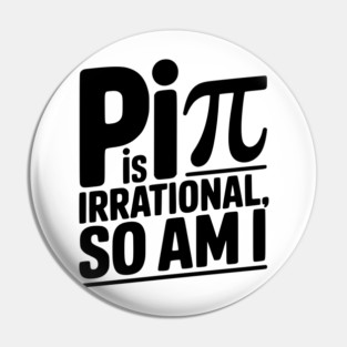 Pi is Irrational So Am I Pin