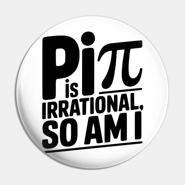 Pi is Irrational So Am I Pin by Frank Ring